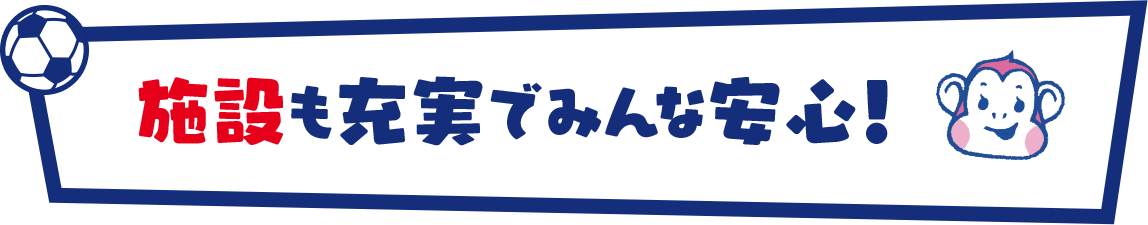 施設も充実でみんな安心!